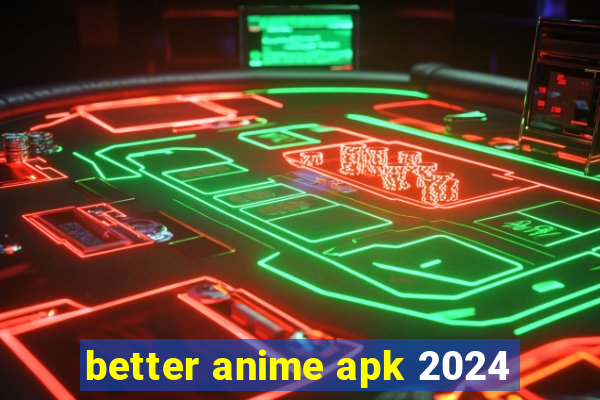 better anime apk 2024